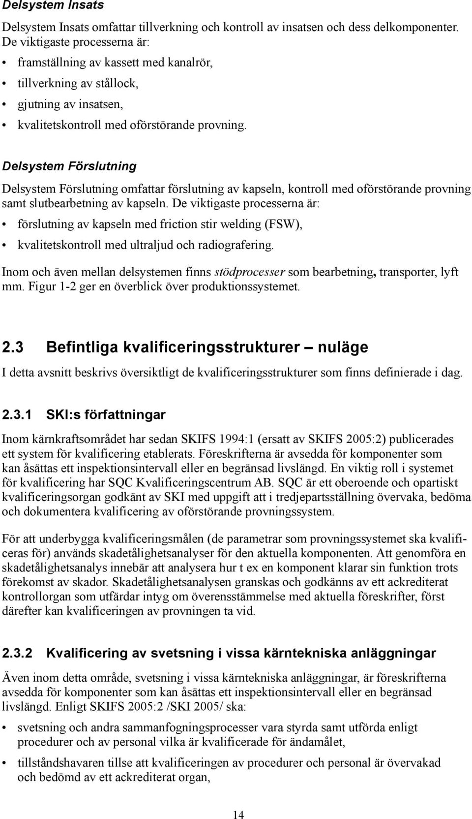 Delsystem Förslutning Delsystem Förslutning omfattar förslutning av kapseln, kontroll med oförstörande provning samt slutbearbetning av kapseln.