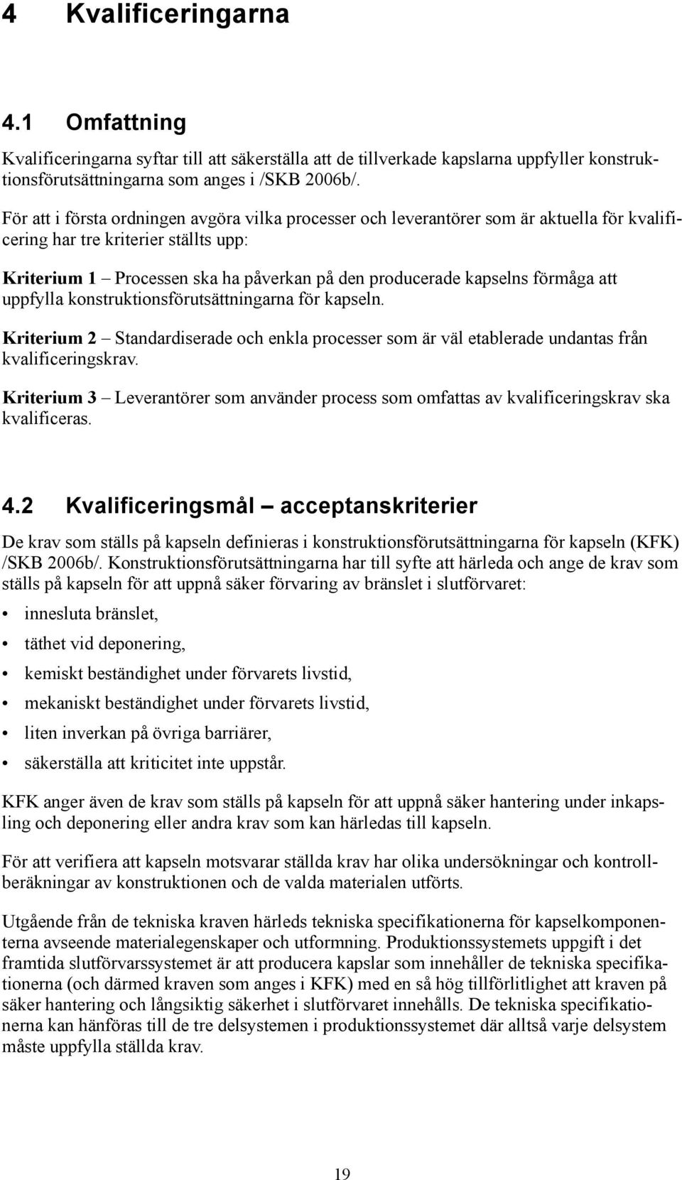 förmåga att uppfylla konstruktionsförutsättningarna för kapseln. Kriterium 2 Standardiserade och enkla processer som är väl etablerade undantas från kvalificeringskrav.