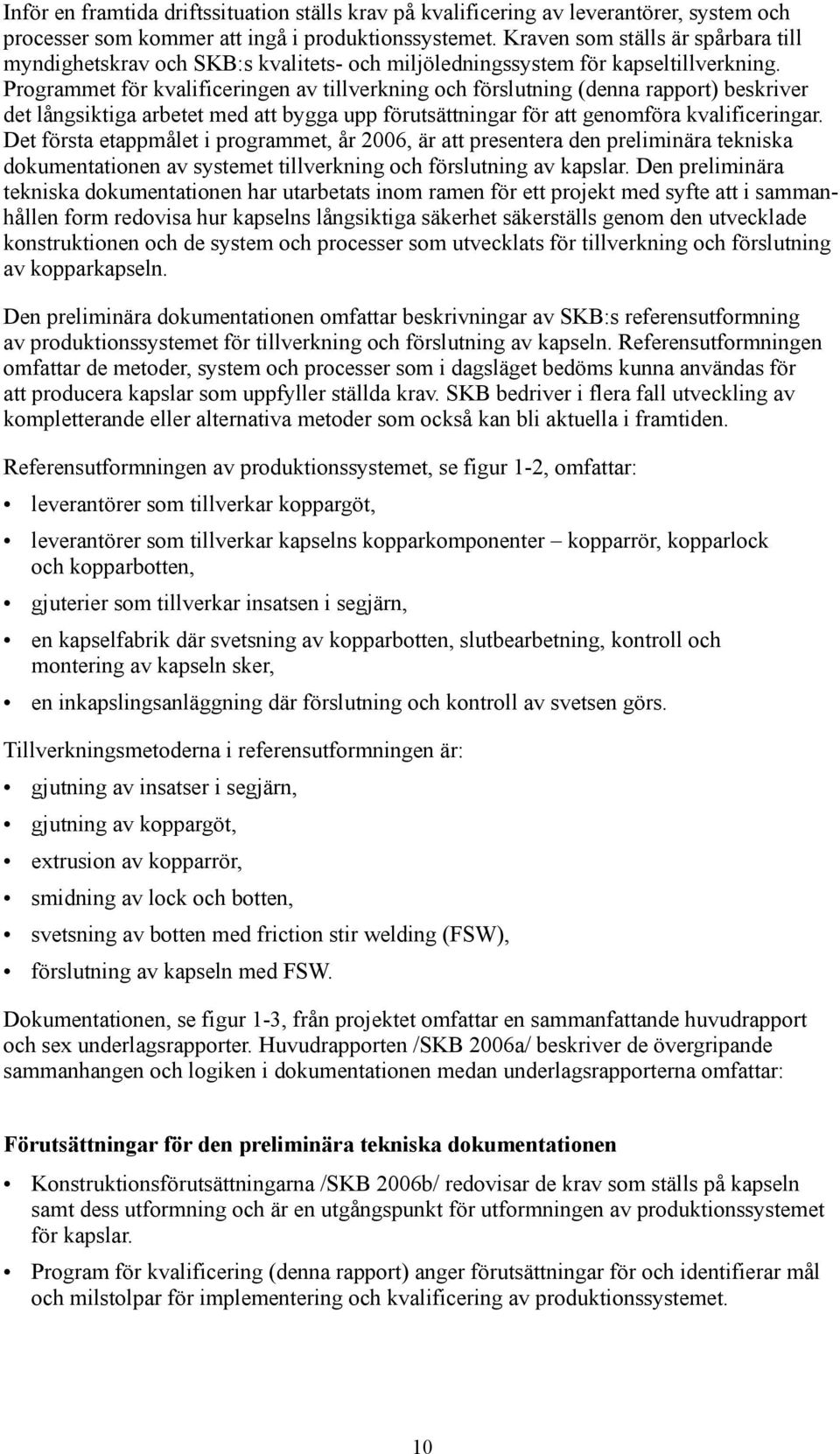 Programmet för kvalificeringen av tillverkning och förslutning (denna rapport) beskriver det långsiktiga arbetet med att bygga upp förutsättningar för att genomföra kvalificeringar.