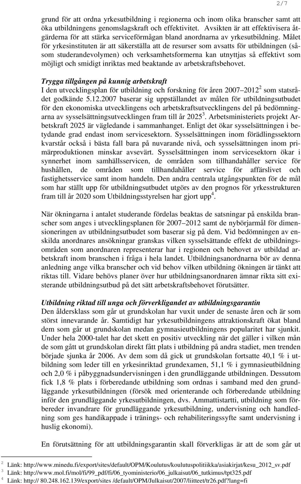 Målet för yrkesinstituten är att säkerställa att de resurser som avsatts för utbildningen (såsom studerandevolymen) och verksamhetsformerna kan utnyttjas så effektivt som möjligt och smidigt inriktas