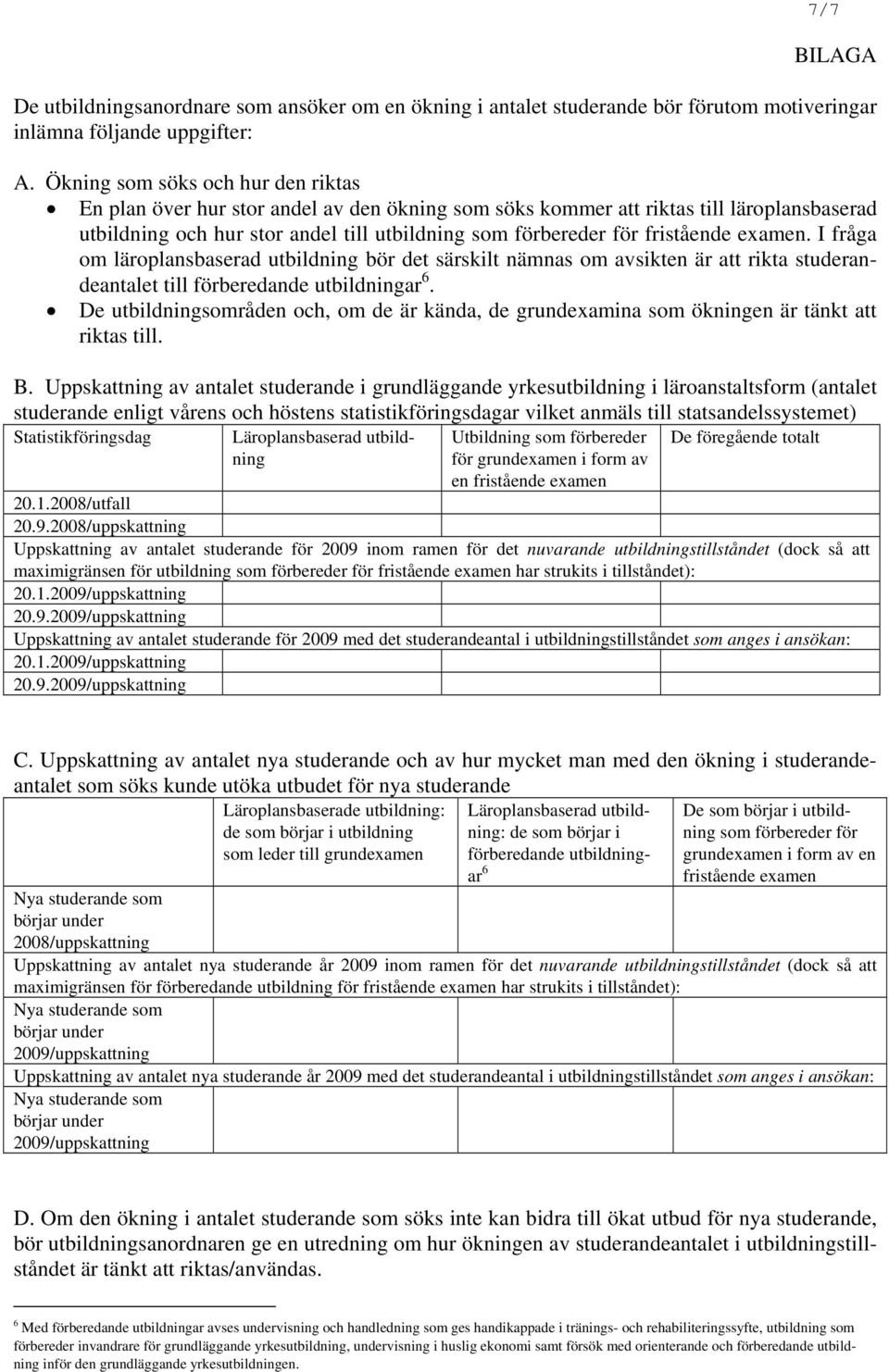 fristående examen. I fråga om läroplansbaserad utbildning bör det särskilt nämnas om avsikten är att rikta studerandeantalet till förberedande utbildningar 6.