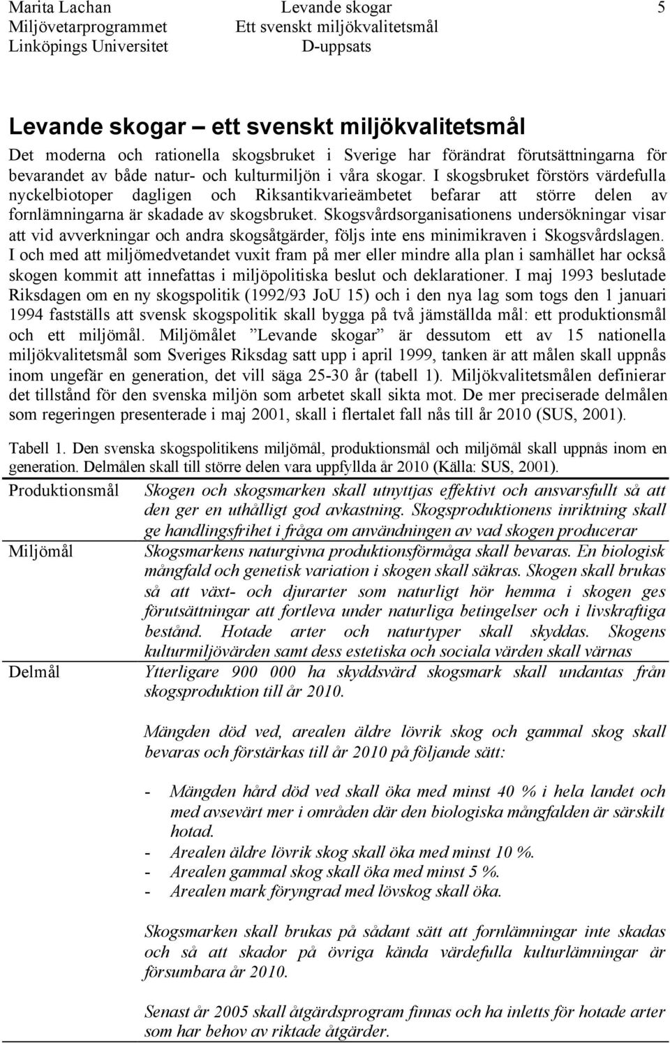 Skogsvårdsorganisationens undersökningar visar att vid avverkningar och andra skogsåtgärder, följs inte ens minimikraven i Skogsvårdslagen.