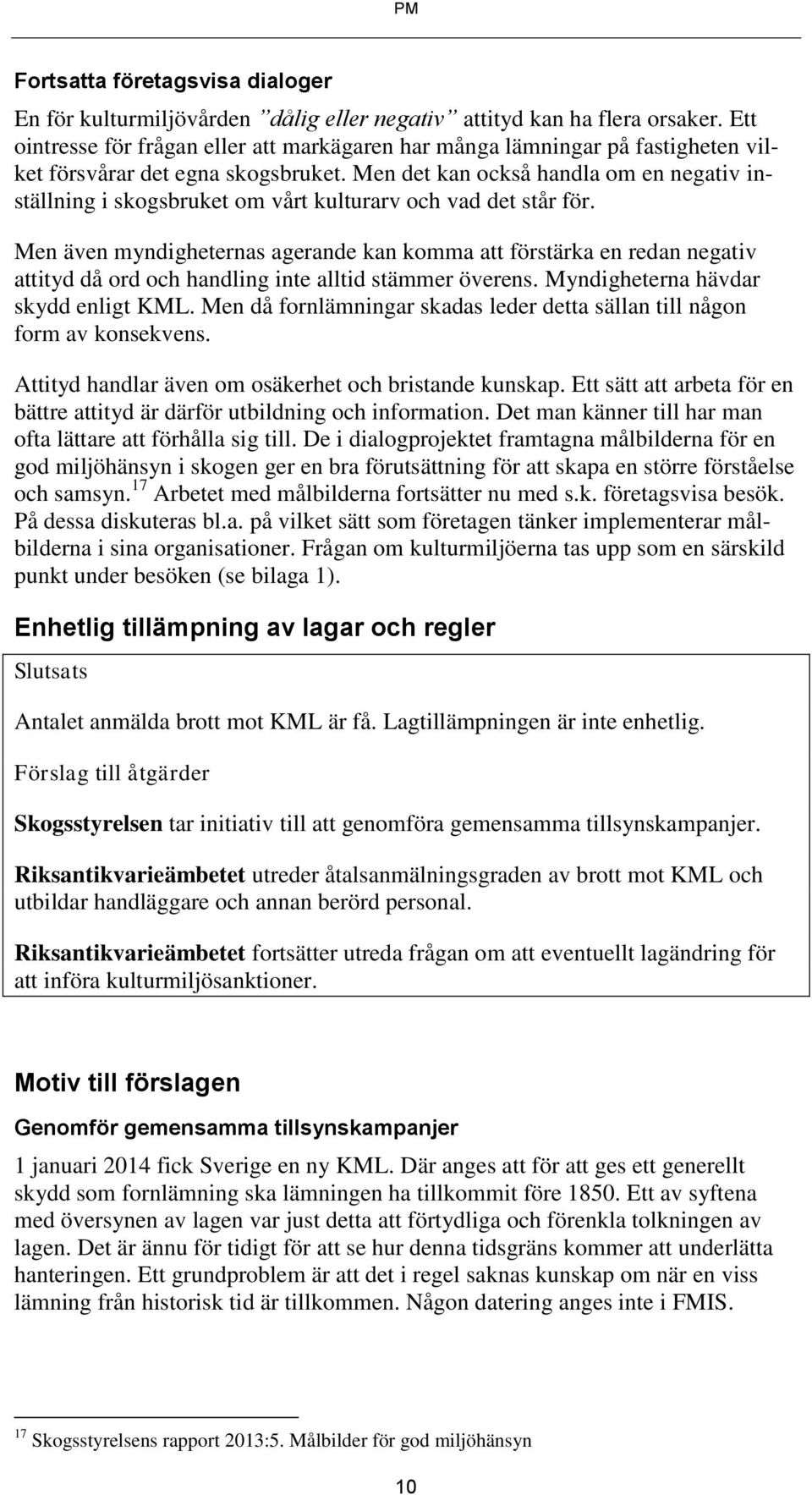 Men det kan också handla om en negativ inställning i skogsbruket om vårt kulturarv och vad det står för.