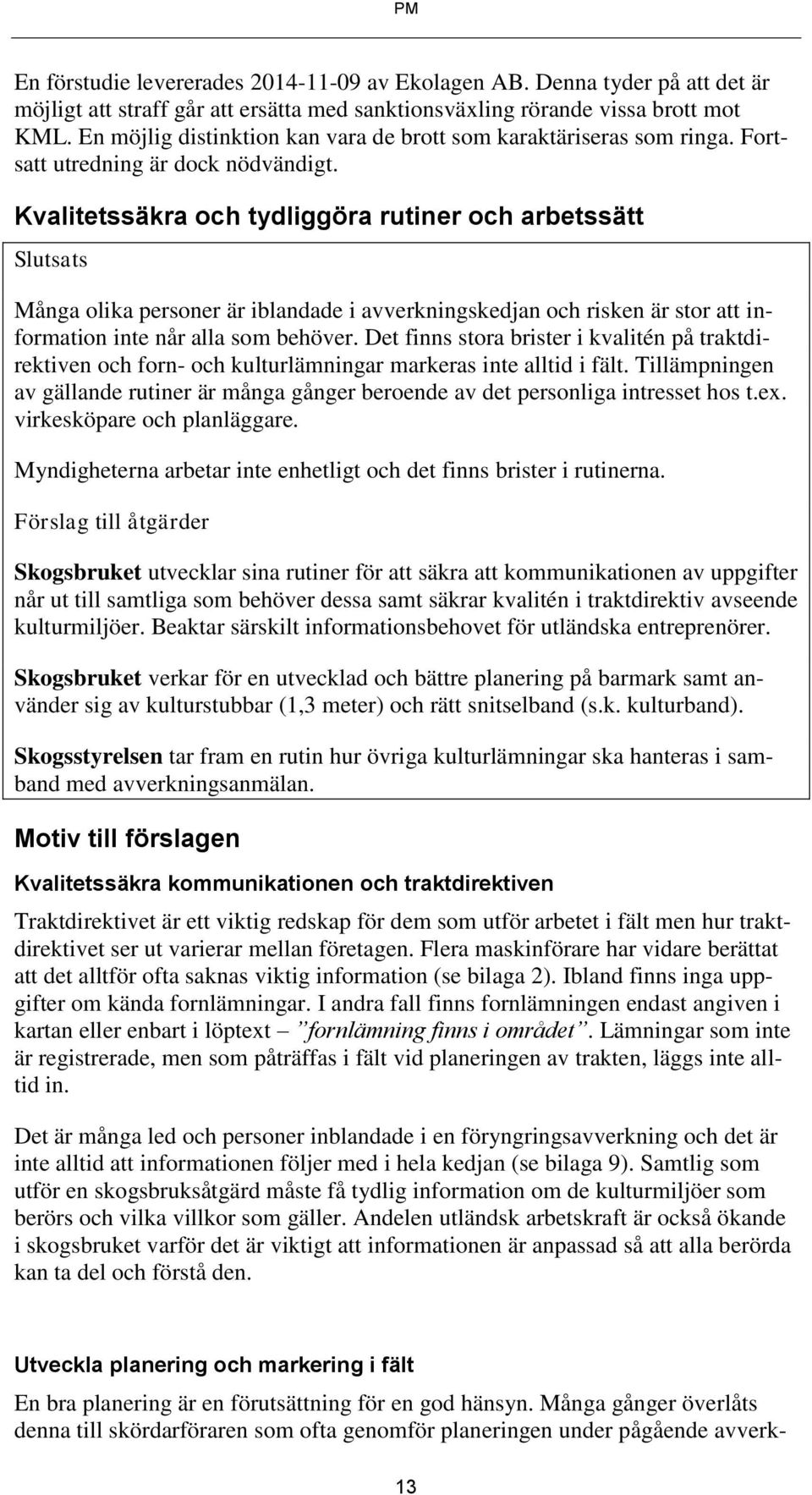 Kvalitetssäkra och tydliggöra rutiner och arbetssätt Slutsats Många olika personer är iblandade i avverkningskedjan och risken är stor att information inte når alla som behöver.