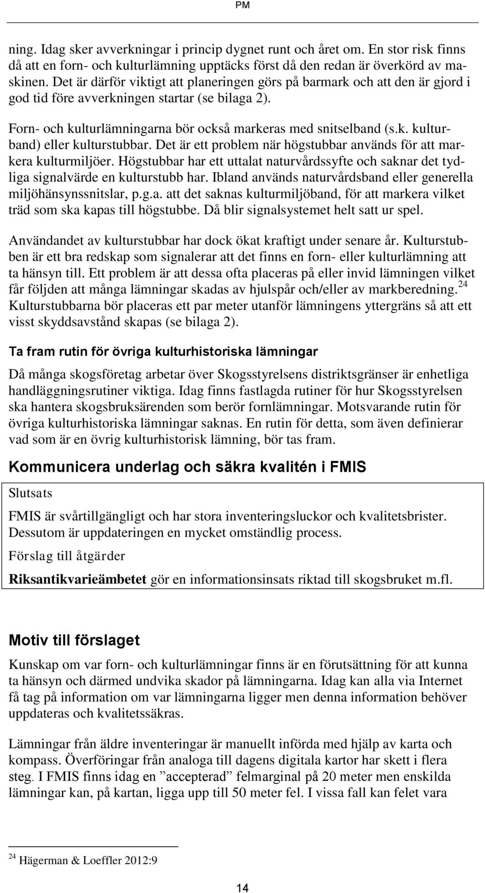 Det är ett problem när högstubbar används för att markera kulturmiljöer. Högstubbar har ett uttalat naturvårdssyfte och saknar det tydliga signalvärde en kulturstubb har.