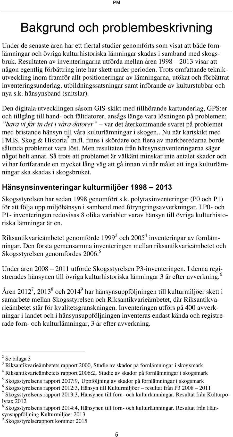 Trots omfattande teknikutveckling inom framför allt positioneringar av lämningarna, utökat och förbättrat inventeringsunderlag, utbildningssatsningar samt införande av kulturstubbar och nya s.k. hänsynsband (snitslar).