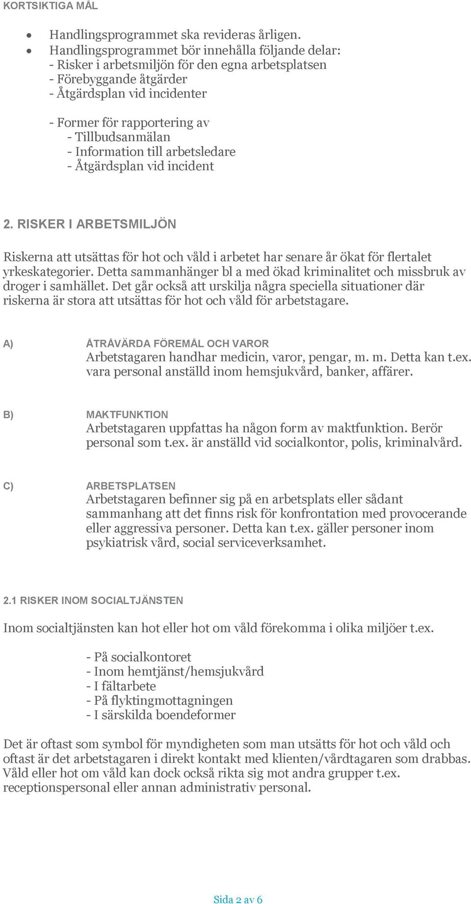 Tillbudsanmälan - Information till arbetsledare - Åtgärdsplan vid incident 2. RISKER I ARBETSMILJÖN Riskerna att utsättas för hot och våld i arbetet har senare år ökat för flertalet yrkeskategorier.