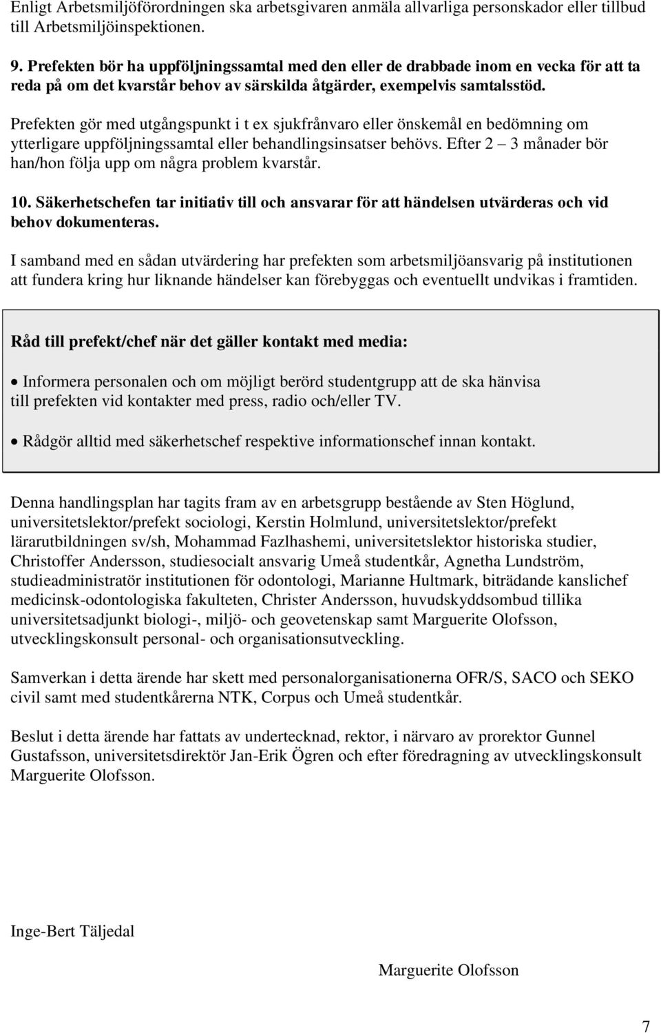 Prefekten gör med utgångspunkt i t ex sjukfrånvaro eller önskemål en bedömning om ytterligare uppföljningssamtal eller behandlingsinsatser behövs.