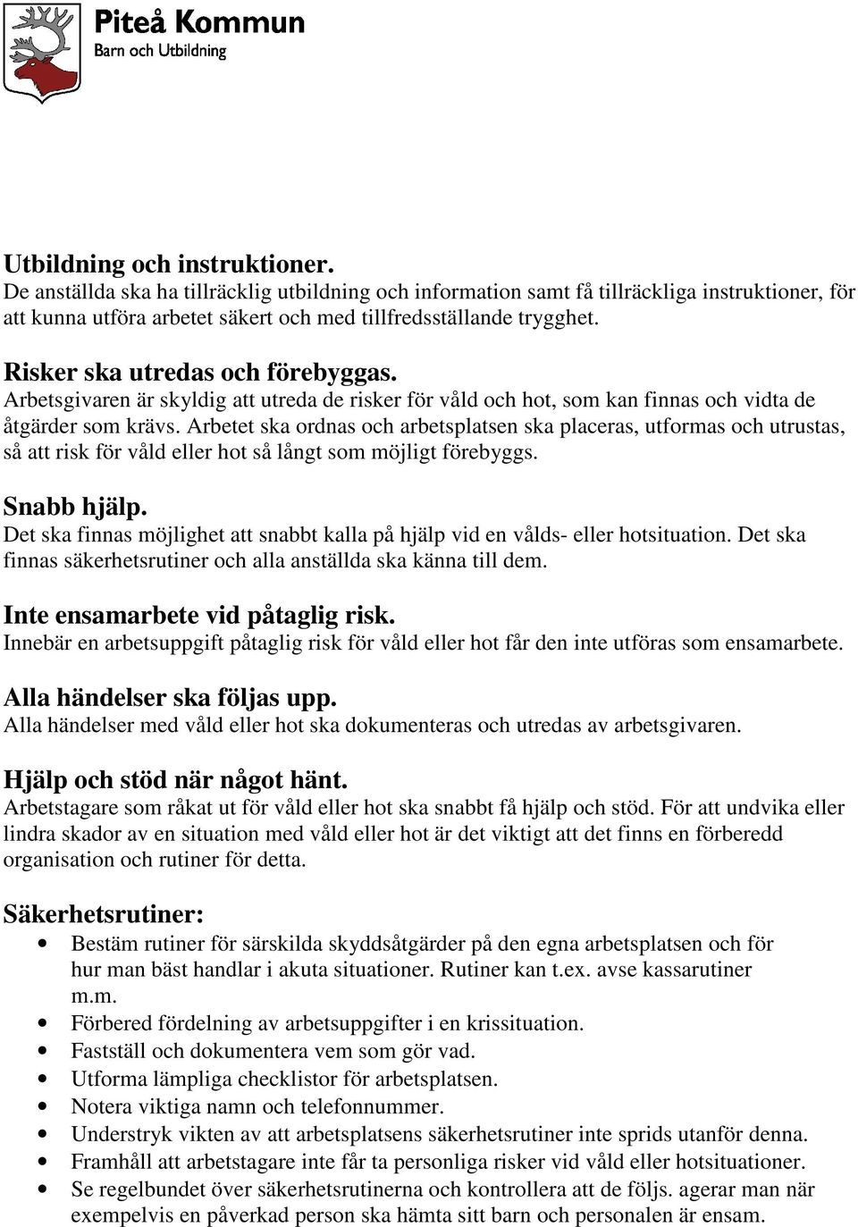 Arbetet ska ordnas och arbetsplatsen ska placeras, utformas och utrustas, så att risk för våld eller hot så långt som möjligt förebyggs. Snabb hjälp.