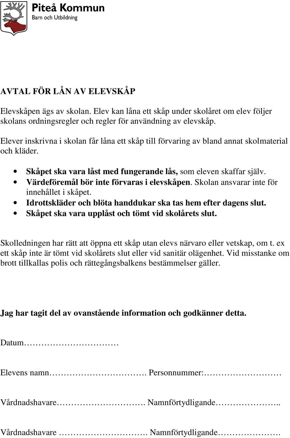 Värdeföremål bör inte förvaras i elevskåpen. Skolan ansvarar inte för innehållet i skåpet. Idrottskläder och blöta handdukar ska tas hem efter dagens slut.