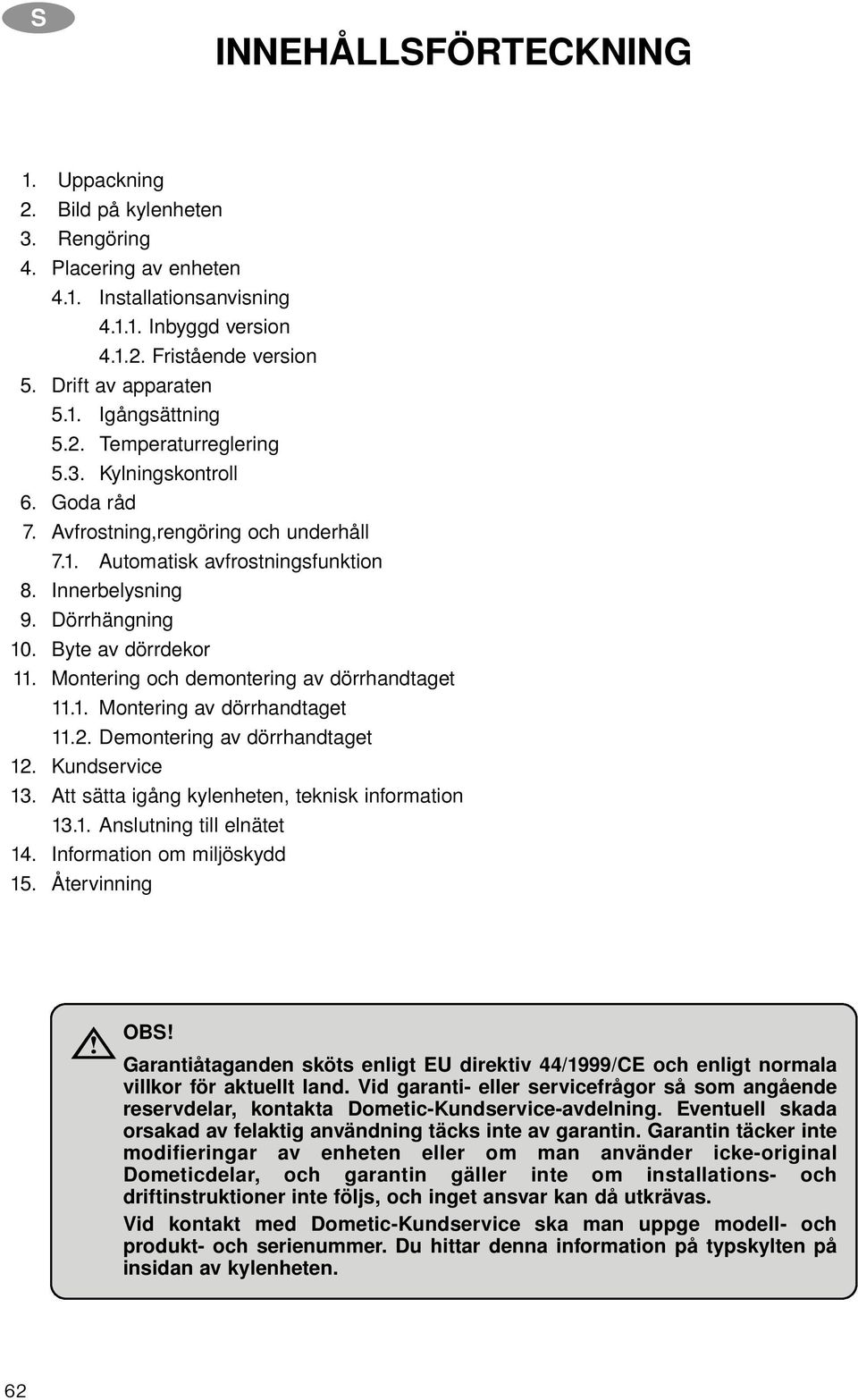 Montering och demontering av dörrhandtaget 11.1. Montering av dörrhandtaget 11.2. Demontering av dörrhandtaget 12. Kundservice 13. Att sätta igång kylenheten, teknisk information 13.1. Anslutning till elnätet 14.