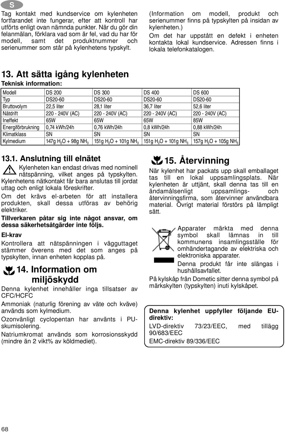 (Information om modell, produkt och serienummer finns på typskylten på insidan av kylenheten.) Om det har uppstått en defekt i enheten kontakta lokal kundservice.