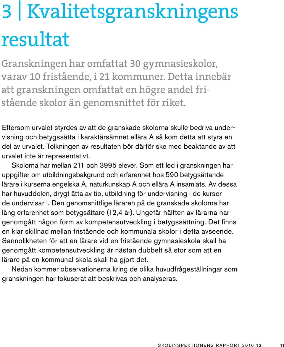 Eftersom urvalet styrdes av att de granskade skolorna skulle bedriva undervisning och betygssätta i karaktärsämnet ellära A så kom detta att styra en del av urvalet.