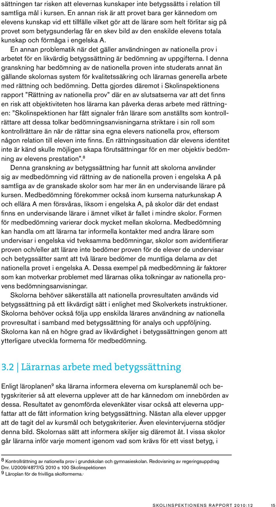 totala kunskap och förmåga i engelska A. En annan problematik när det gäller användningen av nationella prov i arbetet för en likvärdig betygssättning är bedömning av uppgifterna.