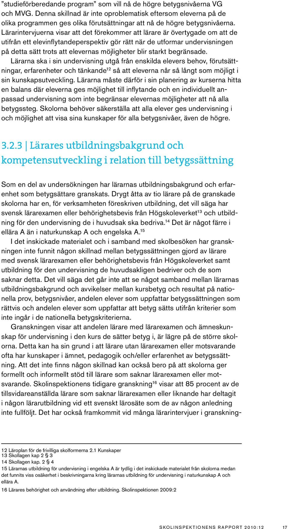 Lärarintervjuerna visar att det förekommer att lärare är övertygade om att de utifrån ett elevinflytandeperspektiv gör rätt när de utformar undervisningen på detta sätt trots att elevernas