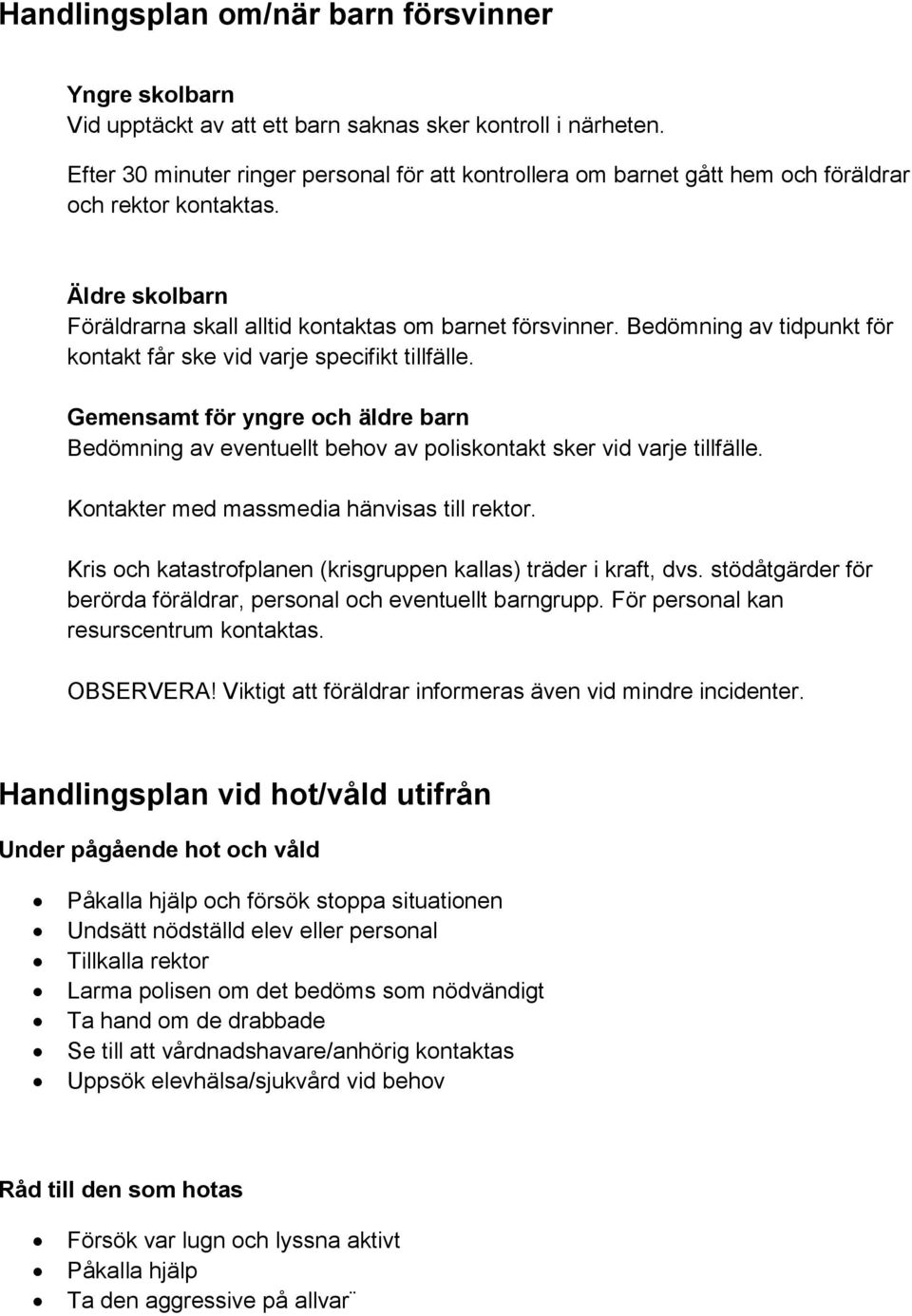 Bedömning av tidpunkt för kontakt får ske vid varje specifikt tillfälle. Gemensamt för yngre och äldre barn Bedömning av eventuellt behov av poliskontakt sker vid varje tillfälle.