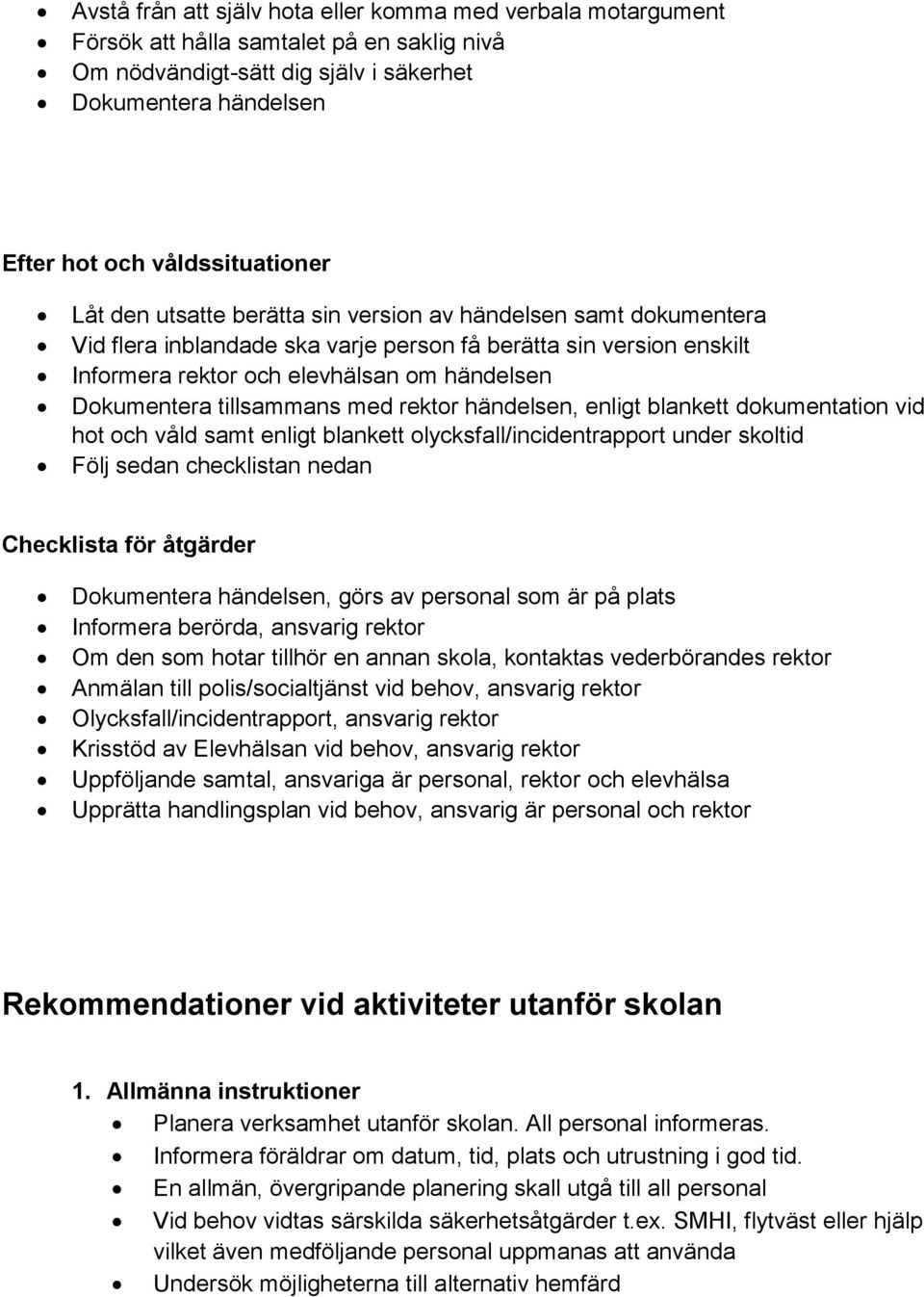 tillsammans med rektor händelsen, enligt blankett dokumentation vid hot och våld samt enligt blankett olycksfall/incidentrapport under skoltid Följ sedan checklistan nedan Checklista för åtgärder