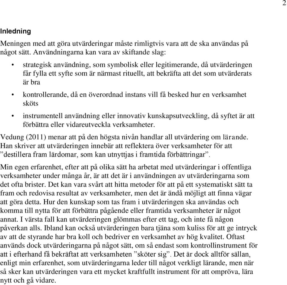 är bra kontrollerande, då en överordnad instans vill få besked hur en verksamhet sköts instrumentell användning eller innovativ kunskapsutveckling, då syftet är att förbättra eller vidareutveckla