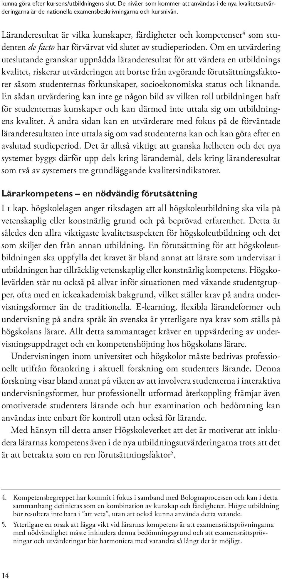 Om en utvärdering uteslutande granskar uppnådda läranderesultat för att värdera en utbildnings kvalitet, riskerar utvärderingen att bortse från avgörande förutsättningsfaktorer såsom studenternas