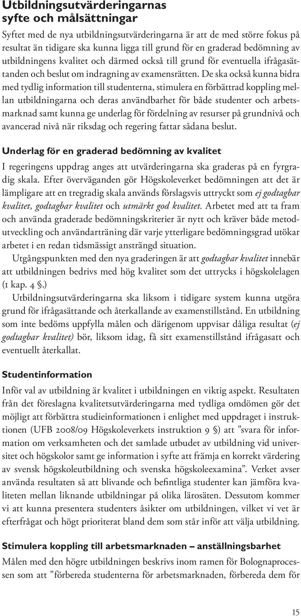 De ska också kunna bidra med tydlig information till studenterna, stimulera en förbättrad koppling mellan utbildningarna och deras användbarhet för både studenter och arbetsmarknad samt kunna ge