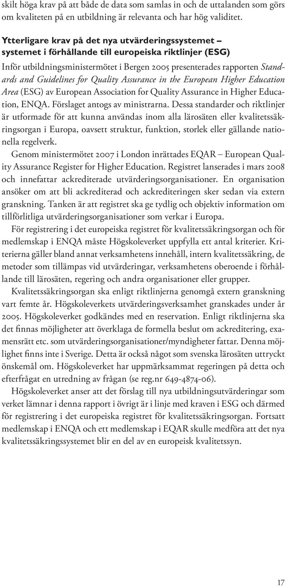 for Quality Assurance in the European Higher Education Area (ESG) av European Association for Quality Assurance in Higher Education, ENQA. Förslaget antogs av ministrarna.