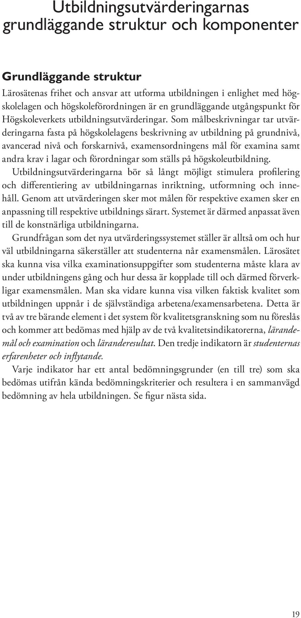 Som målbeskrivningar tar utvärderingarna fasta på högskolelagens beskrivning av utbildning på grundnivå, avancerad nivå och forskarnivå, examensordningens mål för examina samt andra krav i lagar och