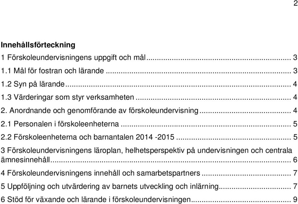 2 Förskoleenheterna och barnantalen 2014-2015... 5 3 Förskoleundervisningens läroplan, helhetsperspektiv på undervisningen och centrala ämnesinnehåll.