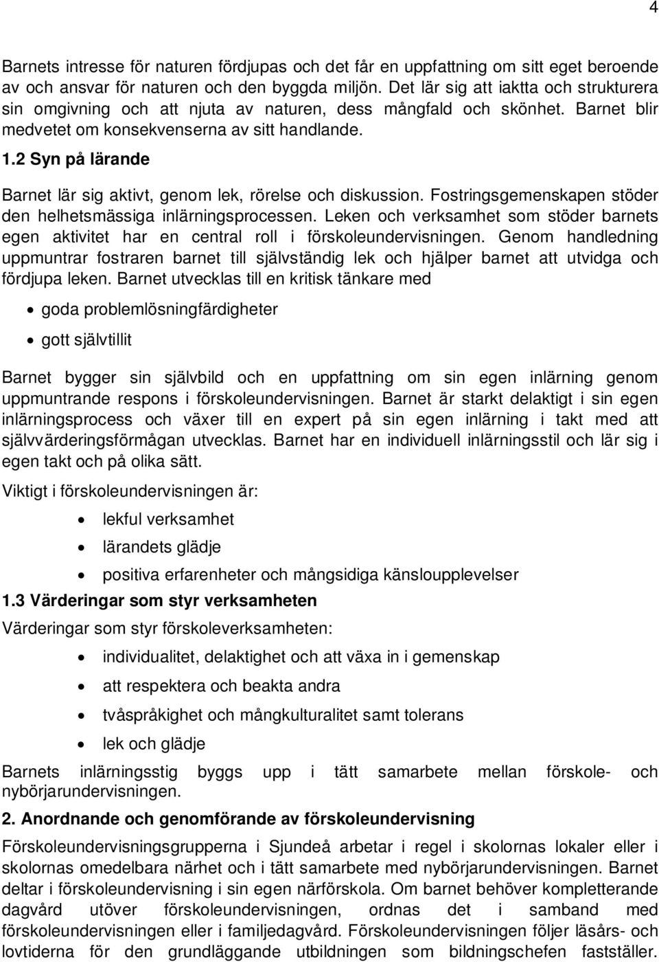 2 Syn på lärande Barnet lär sig aktivt, genom lek, rörelse och diskussion. Fostringsgemenskapen stöder den helhetsmässiga inlärningsprocessen.