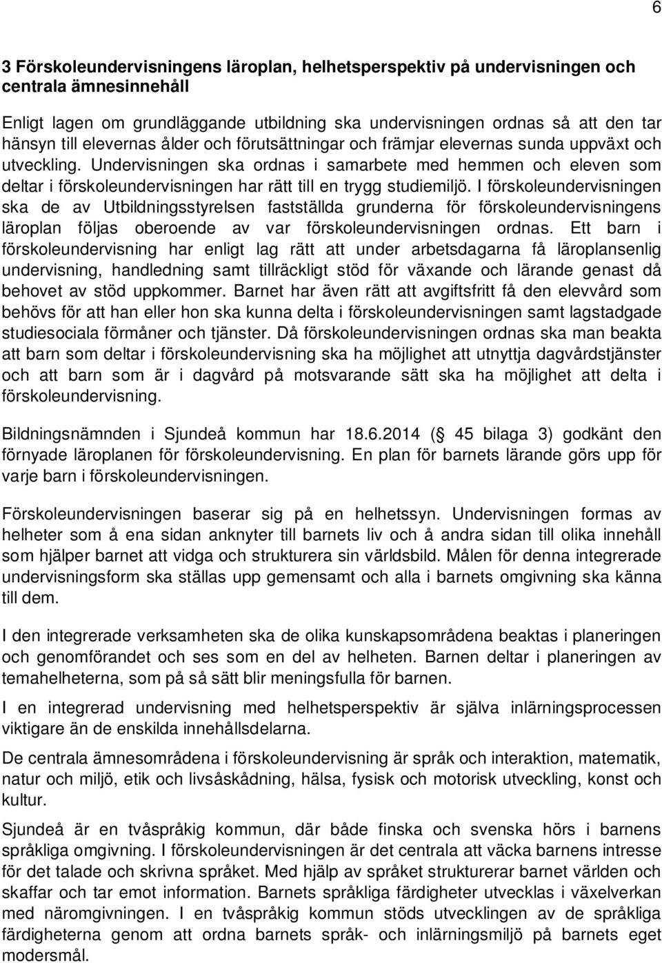 Undervisningen ska ordnas i samarbete med hemmen och eleven som deltar i förskoleundervisningen har rätt till en trygg studiemiljö.