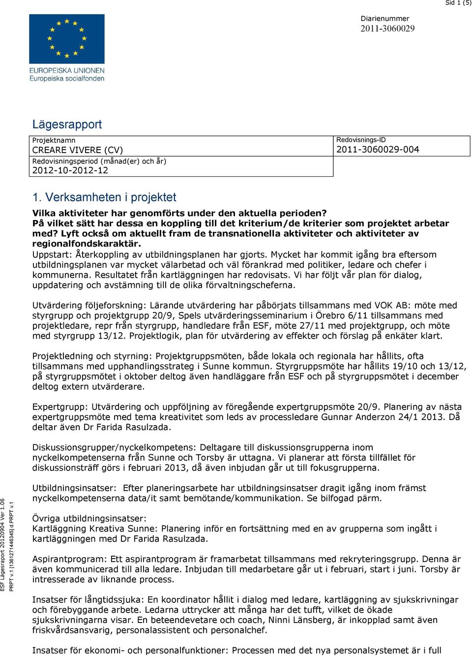 Lyft också om aktuellt fram de transnationella aktiviteter och aktiviteter av regionalfondskaraktär. Uppstart: Återkoppling av utbildningsplanen har gjorts.