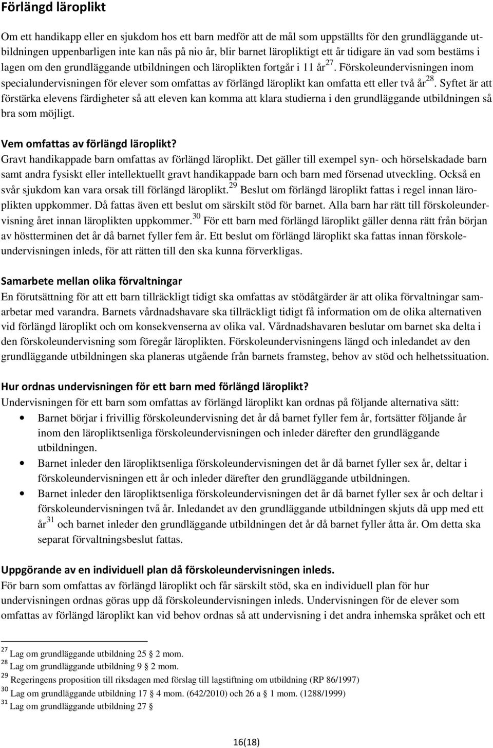 Förskoleundervisningen inom specialundervisningen för elever som omfattas av förlängd läroplikt kan omfatta ett eller två år 28.