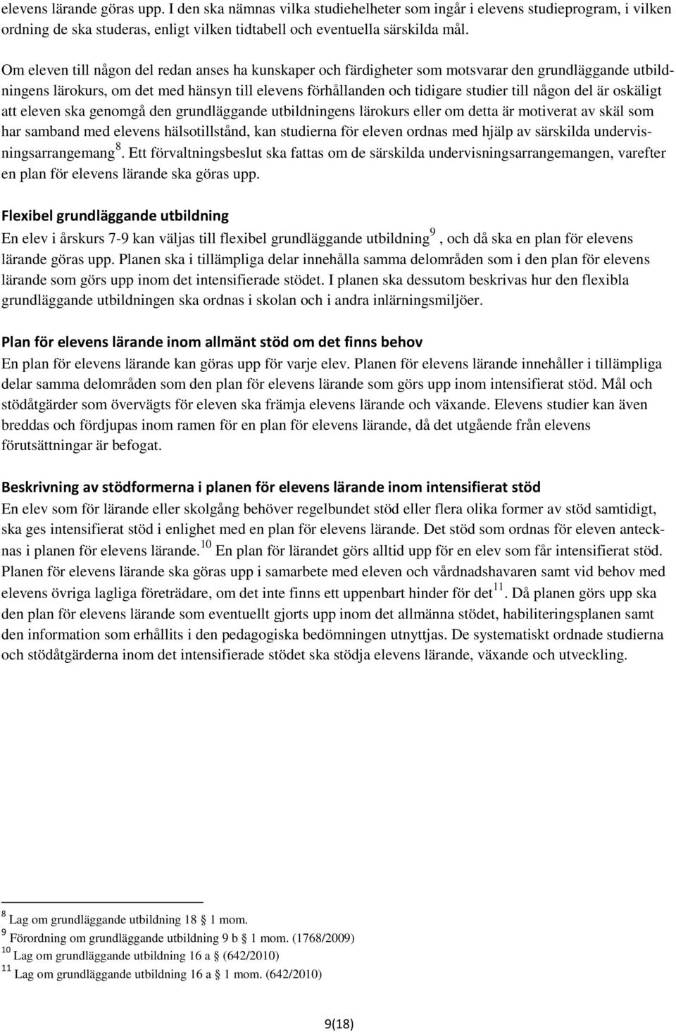 del är oskäligt att eleven ska genomgå den grundläggande utbildningens lärokurs eller om detta är motiverat av skäl som har samband med elevens hälsotillstånd, kan studierna för eleven ordnas med