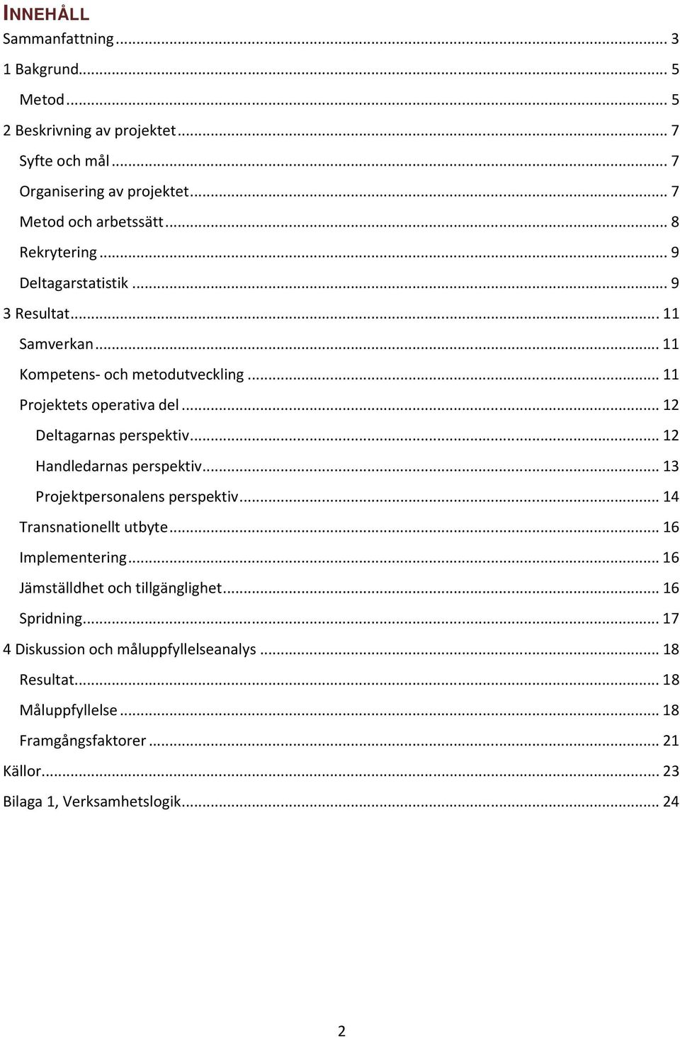 .. 12 Deltagarnas perspektiv... 12 Handledarnas perspektiv... 13 Projektpersonalens perspektiv... 14 Transnationellt utbyte... 16 Implementering.