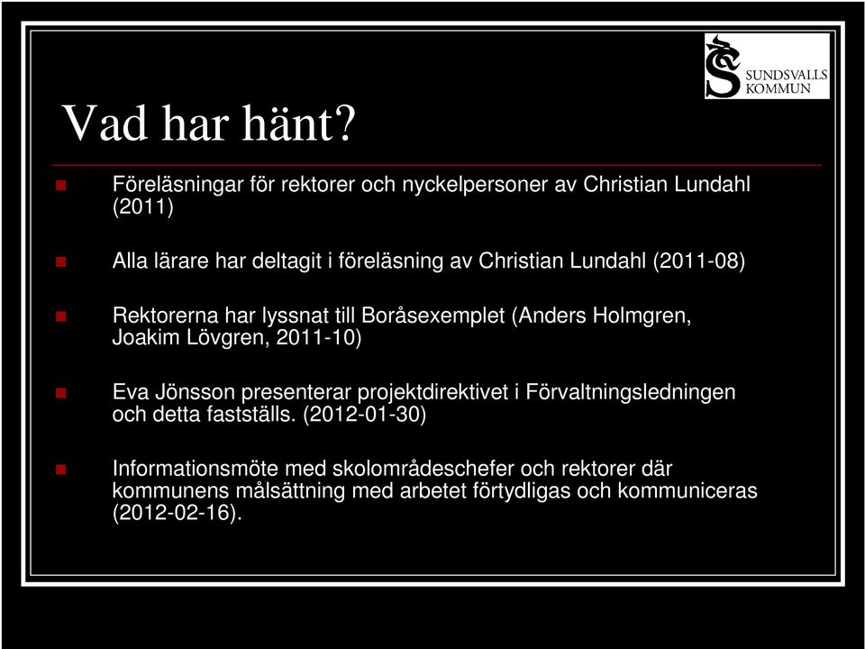 Christian Lundahl (2011-08) Rektorerna har lyssnat till Boråsexemplet (Anders Holmgren, Joakim Lövgren, 2011-10) Eva