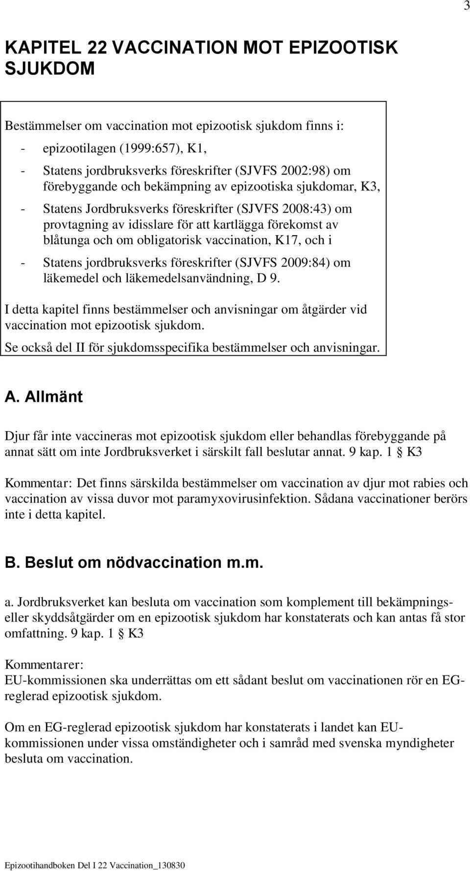 vaccination, K17, och i - Statens jordbruksverks föreskrifter (SJVFS 2009:84) om läkemedel och läkemedelsanvändning, D 9.