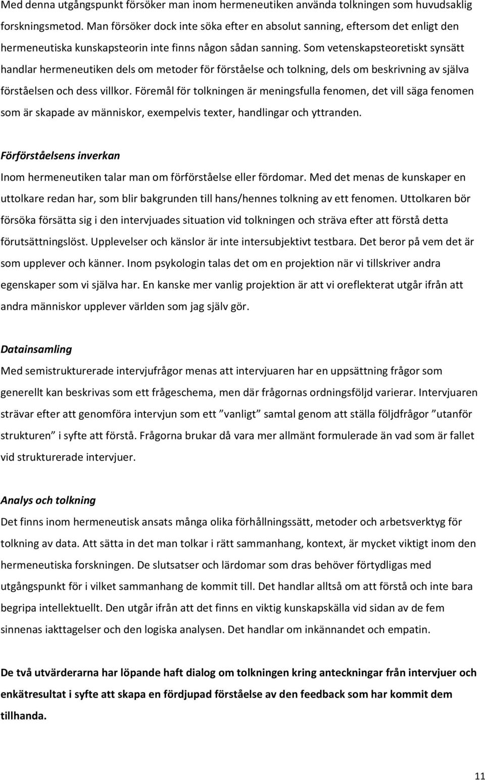 Som vetenskapsteoretiskt synsätt handlar hermeneutiken dels om metoder för förståelse och tolkning, dels om beskrivning av själva förståelsen och dess villkor.