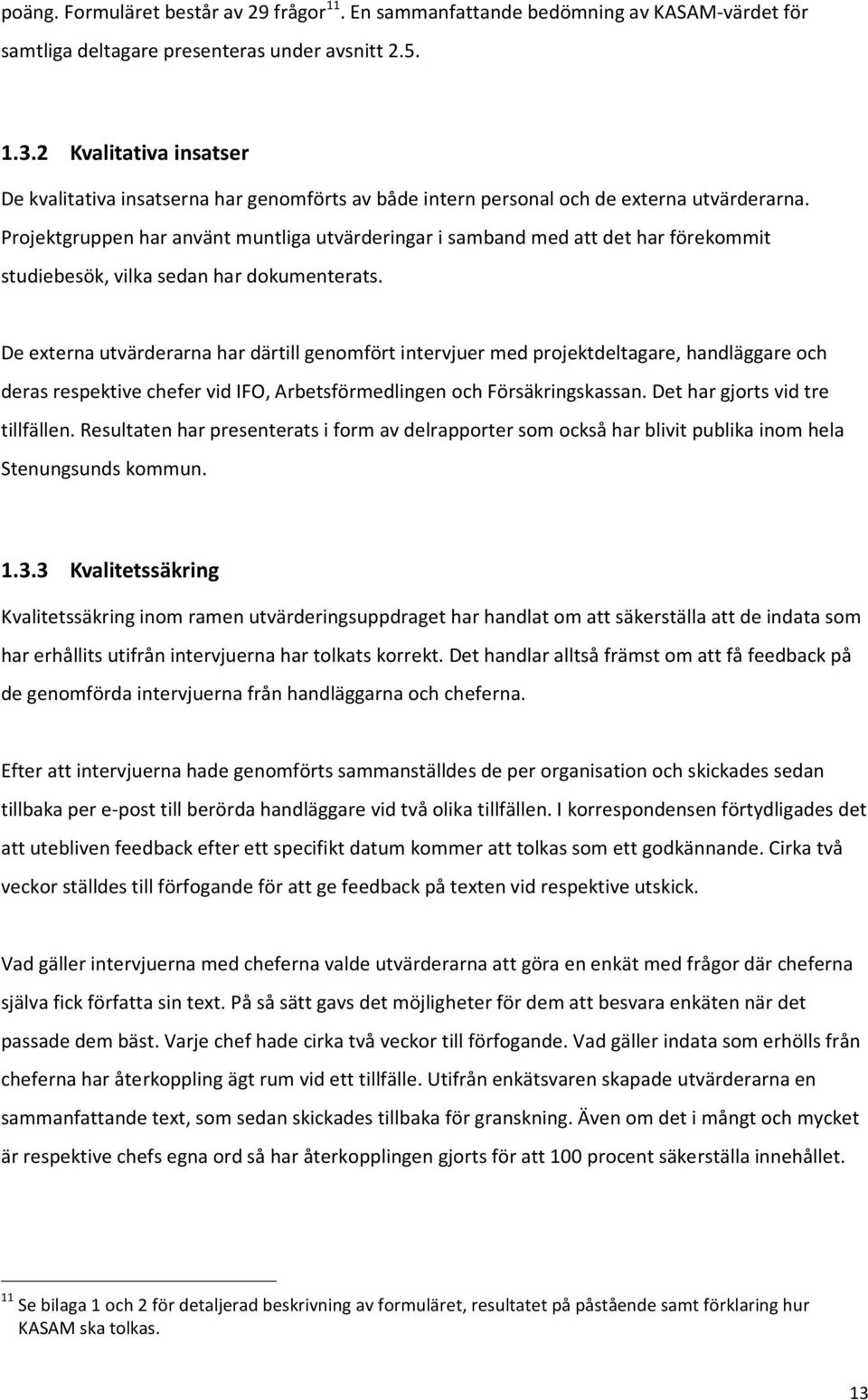 Projektgruppen har använt muntliga utvärderingar i samband med att det har förekommit studiebesök, vilka sedan har dokumenterats.