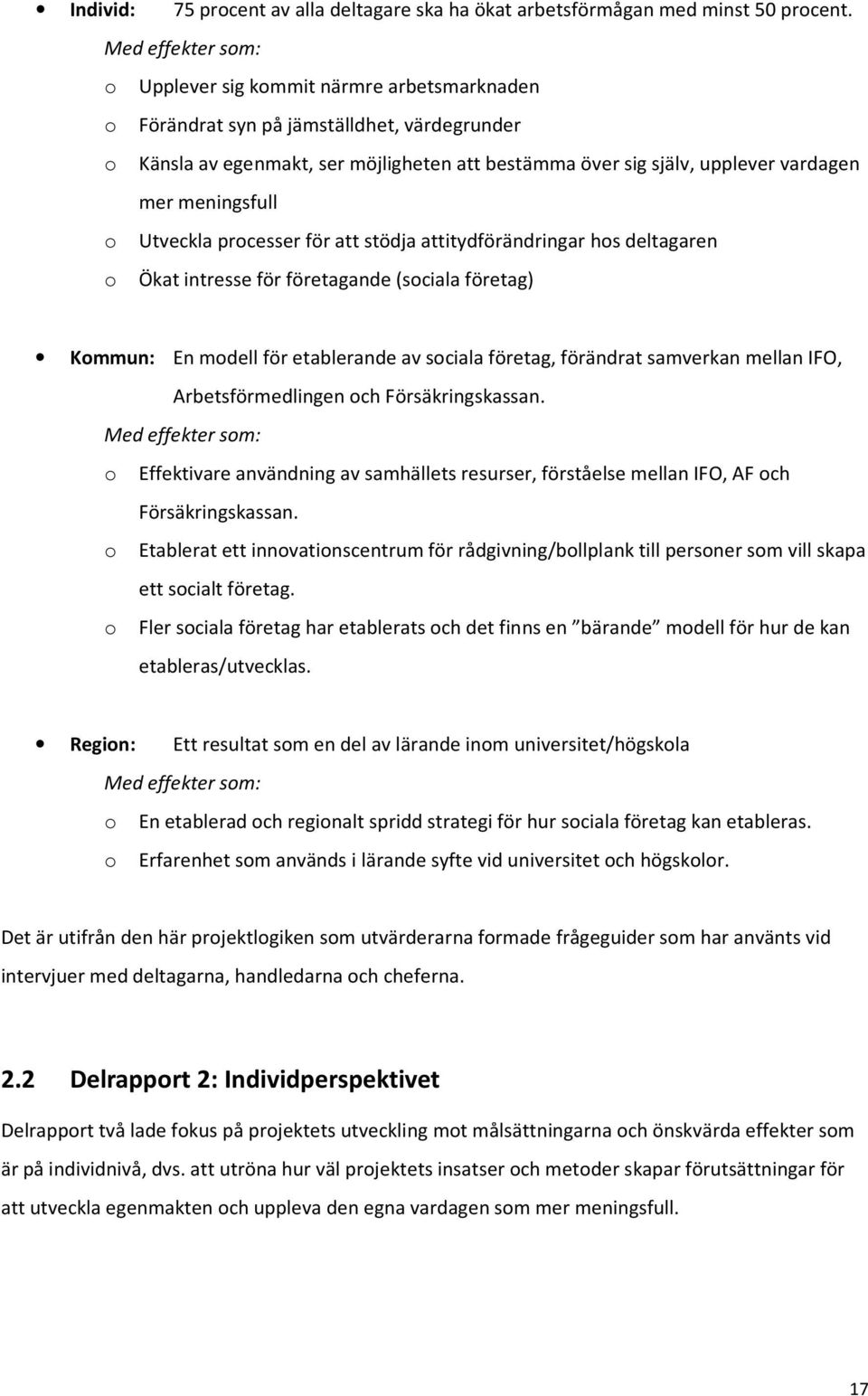 meningsfull o Utveckla processer för att stödja attitydförändringar hos deltagaren o Ökat intresse för företagande (sociala företag) Kommun: En modell för etablerande av sociala företag, förändrat