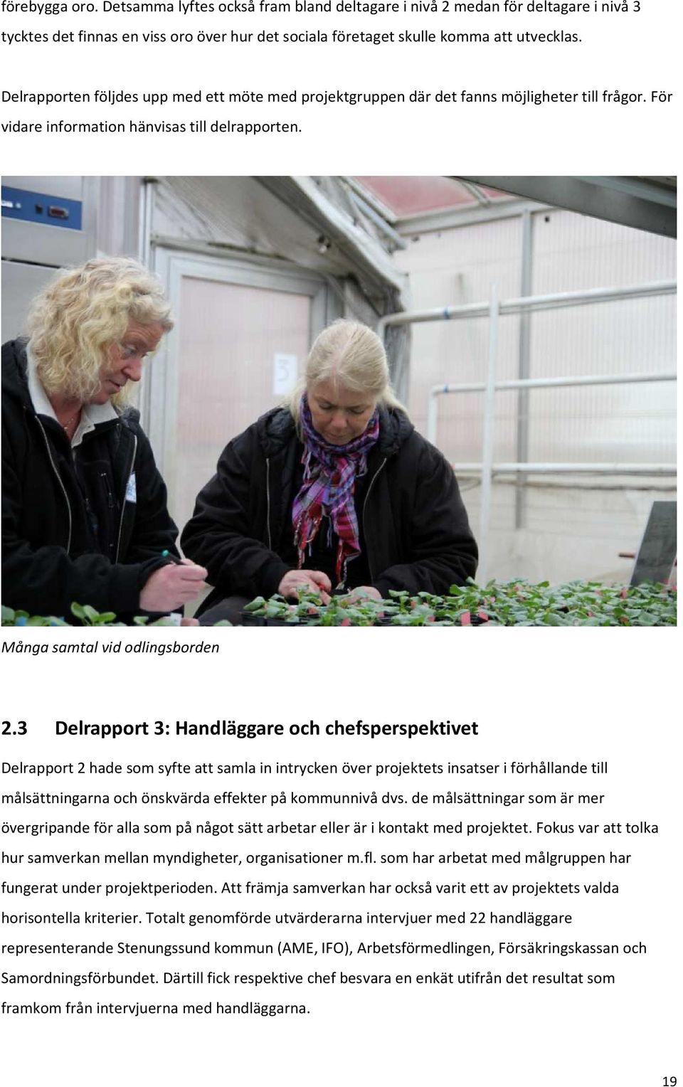 3 Delrapport 3: Handläggare och chefsperspektivet Delrapport 2 hade som syfte att samla in intrycken över projektets insatser i förhållande till målsättningarna och önskvärda effekter på kommunnivå