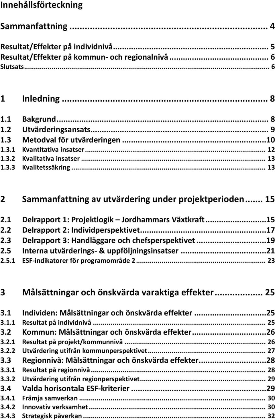 1 Delrapport 1: Projektlogik Jordhammars Växtkraft... 15 2.2 Delrapport 2: Individperspektivet... 17 2.3 Delrapport 3: Handläggare och chefsperspektivet... 19 2.