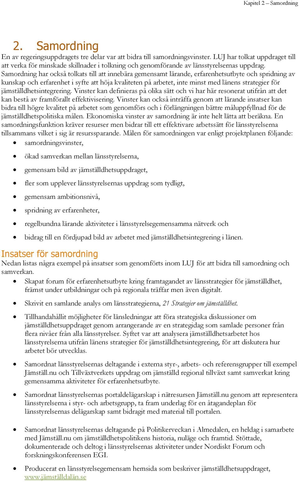 Samordning har också tolkats till att innebära gemensamt lärande, erfarenhetsutbyte och spridning av kunskap och erfarenhet i syfte att höja kvaliteten på arbetet, inte minst med länens strategier