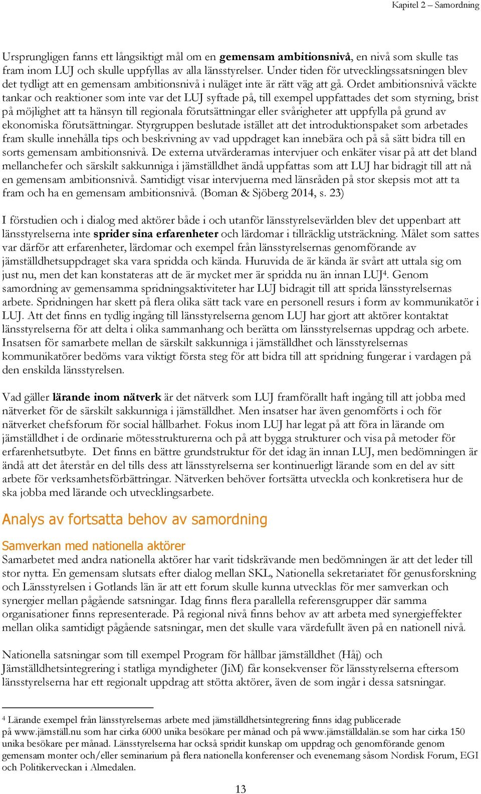 Ordet ambitionsnivå väckte tankar och reaktioner som inte var det LUJ syftade på, till exempel uppfattades det som styrning, brist på möjlighet att ta hänsyn till regionala förutsättningar eller