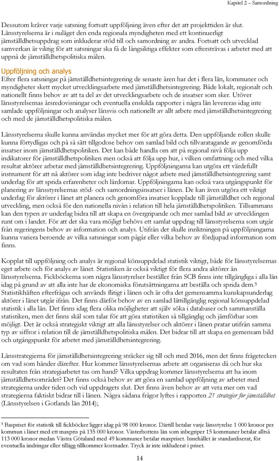 Fortsatt och utvecklad samverkan är viktig för att satsningar ska få de långsiktiga effekter som eftersträvas i arbetet med att uppnå de jämställdhetspolitiska målen.