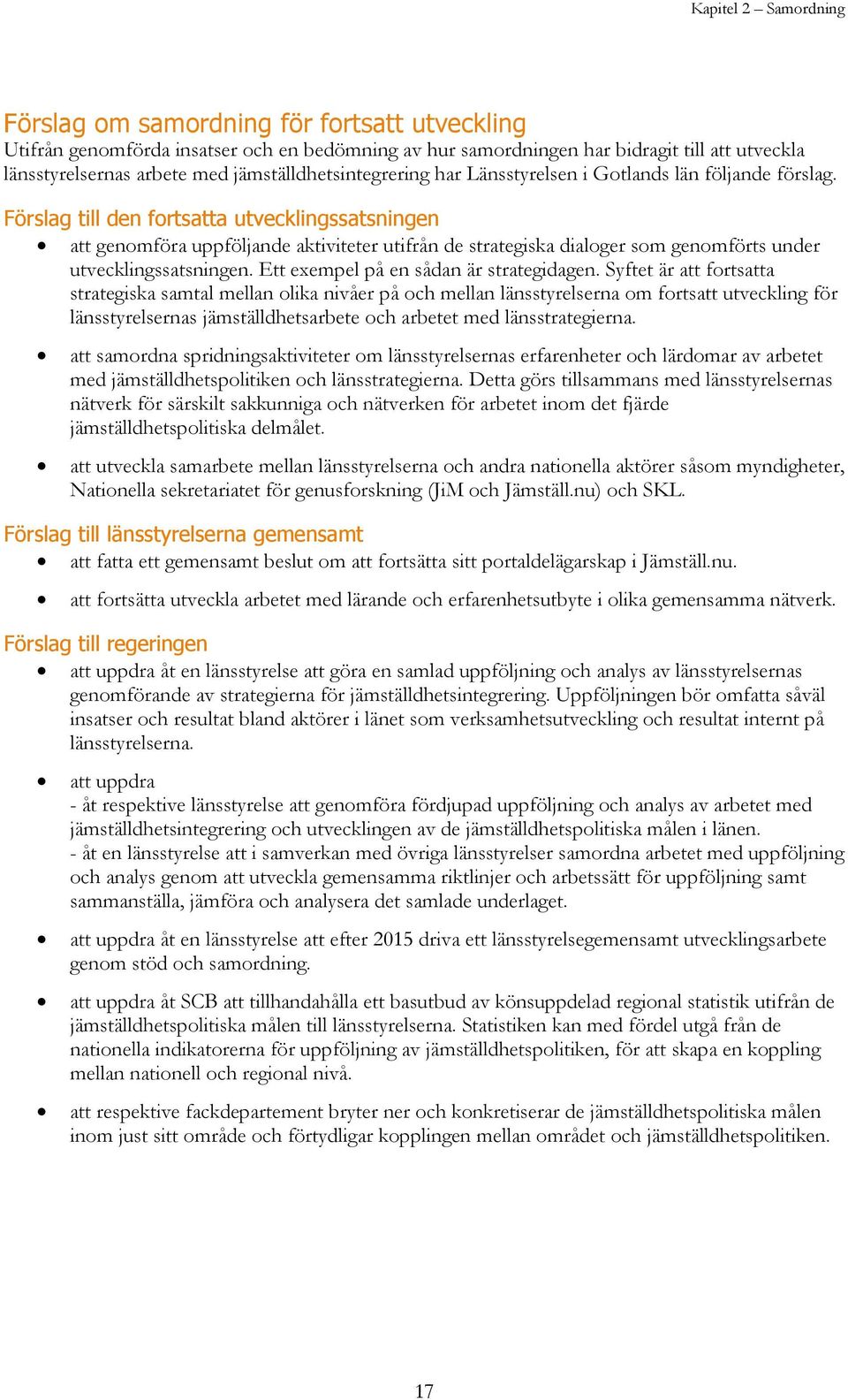 Förslag till den fortsatta utvecklingssatsningen att genomföra uppföljande aktiviteter utifrån de strategiska dialoger som genomförts under utvecklingssatsningen.