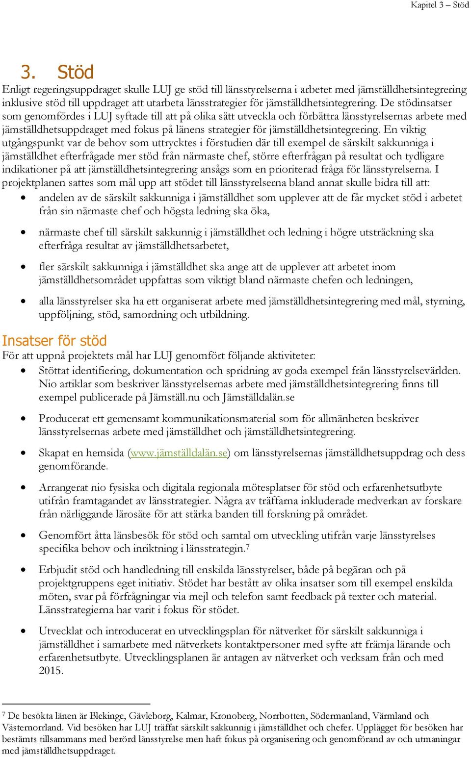 De stödinsatser som genomfördes i LUJ syftade till att på olika sätt utveckla och förbättra länsstyrelsernas arbete med jämställdhetsuppdraget med fokus på länens strategier för
