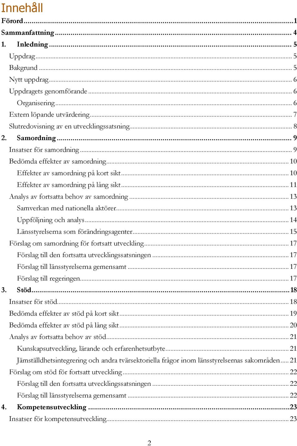 .. 10 Effekter av samordning på lång sikt... 11 Analys av fortsatta behov av samordning... 13 Samverkan med nationella aktörer... 13 Uppföljning och analys... 14 Länsstyrelserna som förändringsagenter.