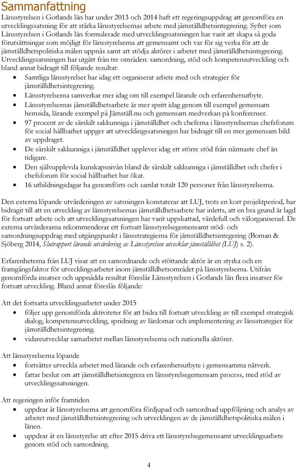 de jämställdhetspolitiska målen uppnås samt att stödja aktörer i arbetet med jämställdhetsintegrering.