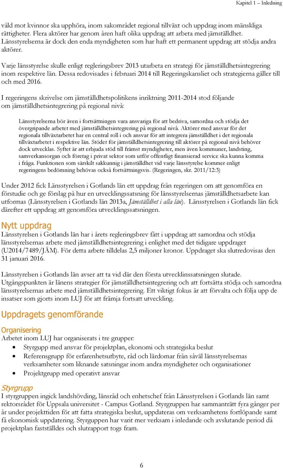 Varje länsstyrelse skulle enligt regleringsbrev 2013 utarbeta en strategi för jämställdhetsintegrering inom respektive län.