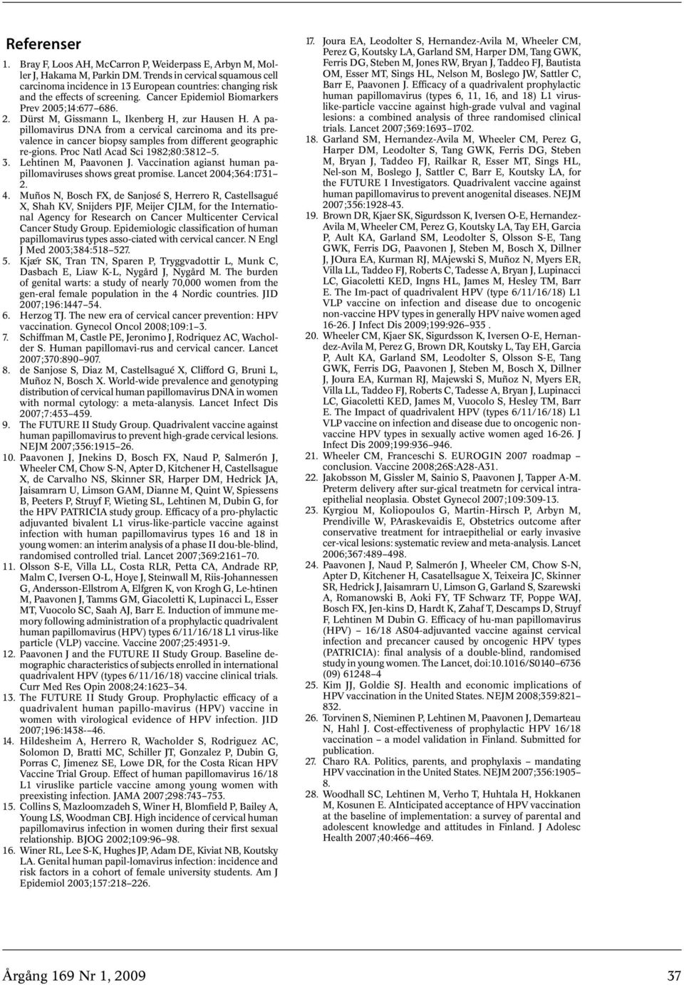 ;14:677 686. 2. Dürst M, Gissmann L, Ikenberg H, zur Hausen H. A papillomavirus DNA from a cervical carcinoma and its prevalence in cancer biopsy samples from different geographic re-gions.