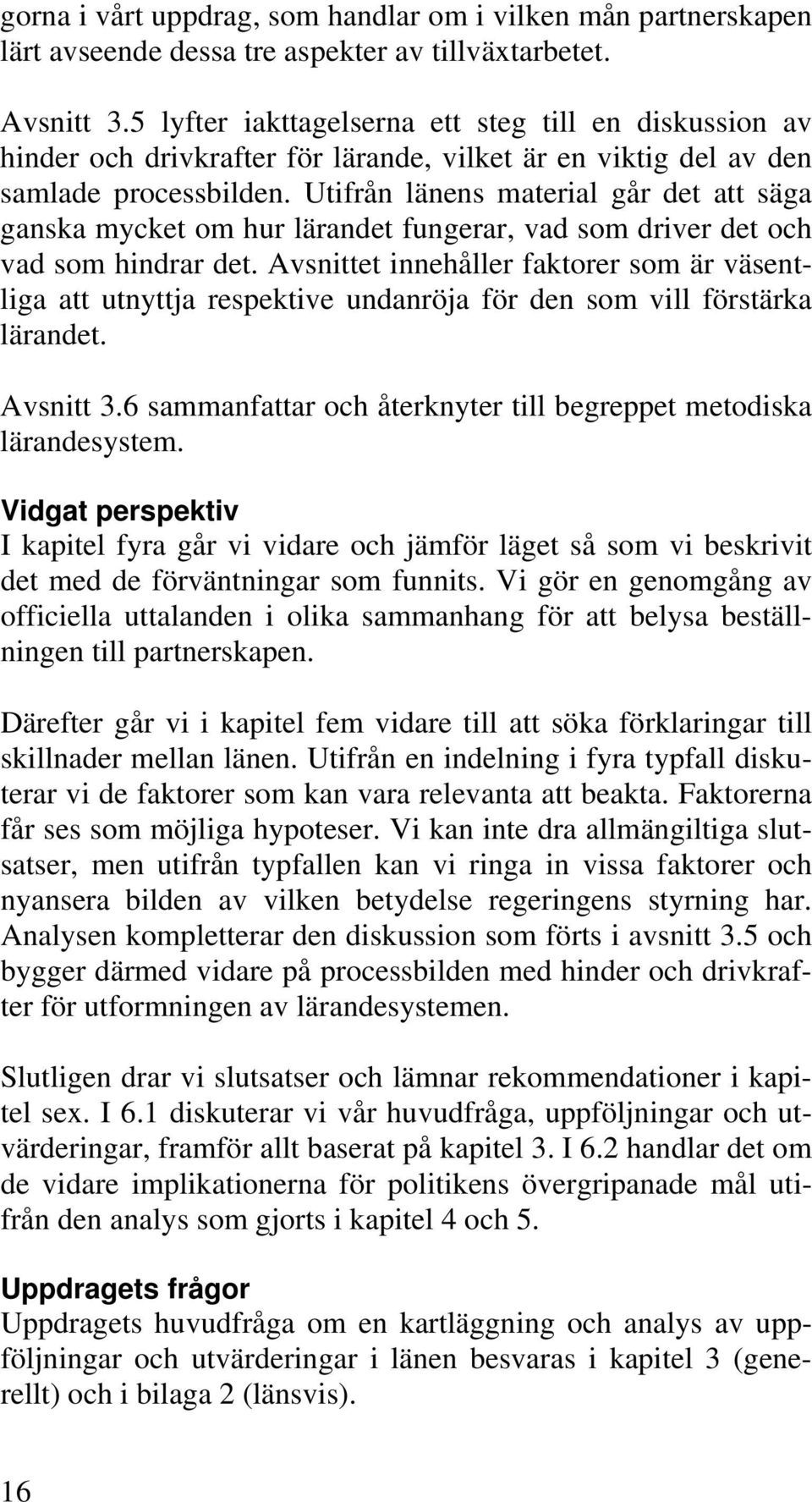 Utifrån länens material går det att säga ganska mycket om hur lärandet fungerar, vad som driver det och vad som hindrar det.